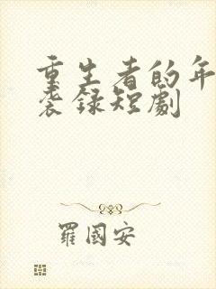 重生者的年代逆袭录短剧