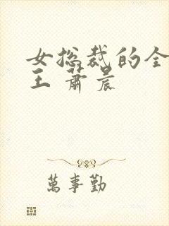 女总裁的全能兵王 萧晨