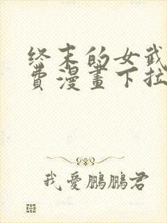 终末的女武神免费漫画下拉式