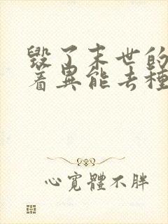 毁了末世的我带着异能去种田小说