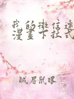 我的微信连三界漫画下拉式免费看