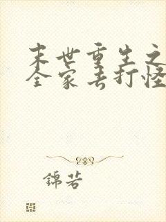 末世重生之我带全家去打怪免费