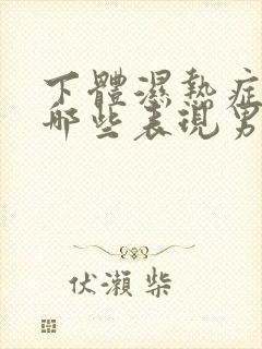 下体湿热症状有哪些表现男