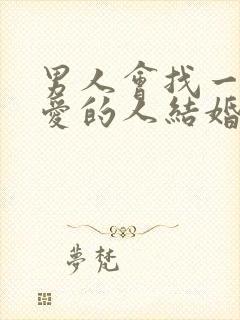 男人会找一个不爱的人结婚吗