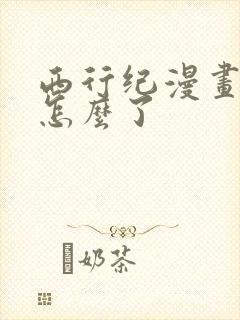 西行纪漫画结局怎么了