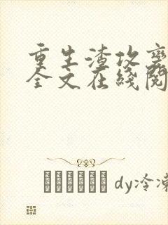 重生渣攻变渣受全文在线阅读免费