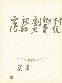 电视剧乡村爱情15部免费观看全集