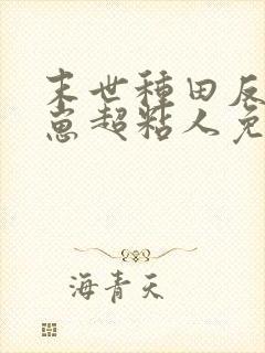 末世种田反派崽崽超粘人免费阅读