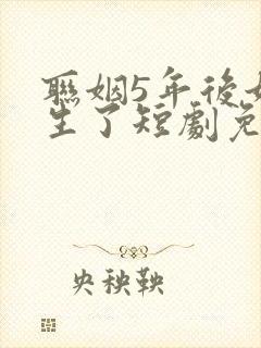 联姻5年后她重生了短剧免费观看