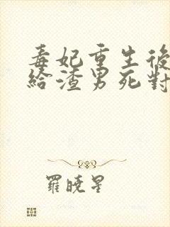 毒妃重生后,嫁给渣男死对头