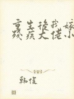 重生后我嫁给了残疾大佬小说