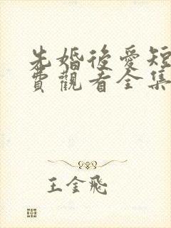 先婚后爱短剧免费观看全集高清