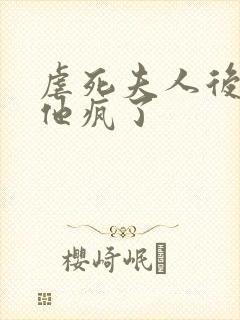 虐死夫人后沈少他疯了