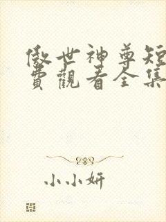 傲世神尊短剧免费观看全集高清版