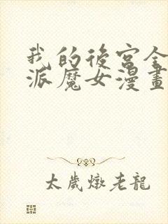 我的后宫全是反派魔女漫画免费观看,下拉式