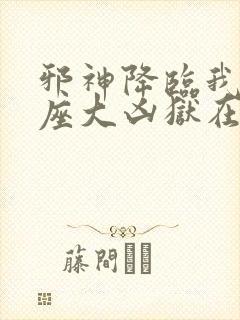 邪神降临我有一座大凶狱在线观看