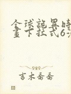 全球诡异时代漫画下拉式6漫画