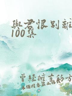 与君恨别离短剧100集