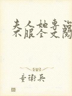 夫人她专治各种不服全文阅读