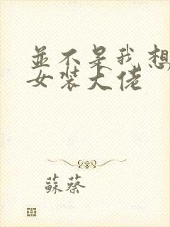 并不是我想成为女装大佬