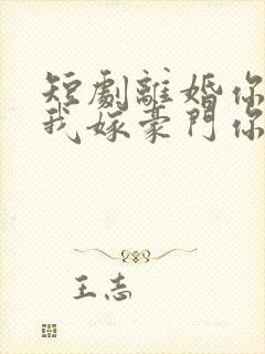 短剧离婚你提的我嫁豪门你急啥