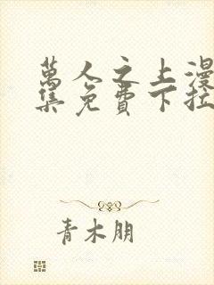 万人之上漫画全集免费下拉式