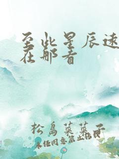 至此星辰远短剧在那看