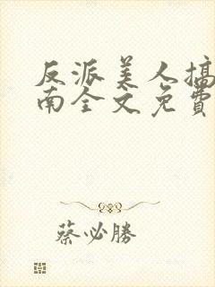 反派美人搞事指南全文免费阅读无弹窗