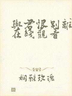 与君恨别离短剧在线观看