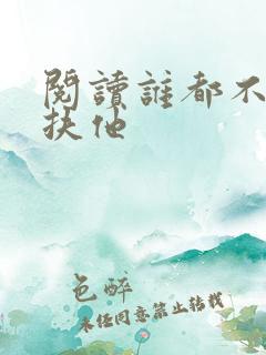 阅读谁都不服就扶他