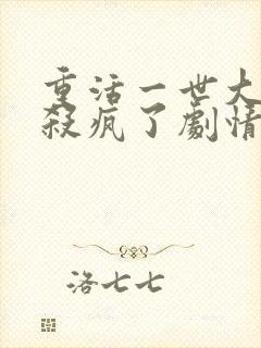 重活一世大少爷杀疯了剧情介绍