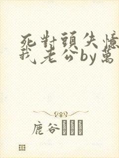 死对头失忆后叫我老公by万花徒生