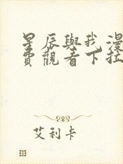 星辰与我漫画免费观看下拉式漫画