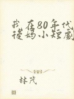 我在80年代当后妈小短剧免费观看