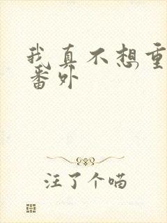 我真不想重生啊番外