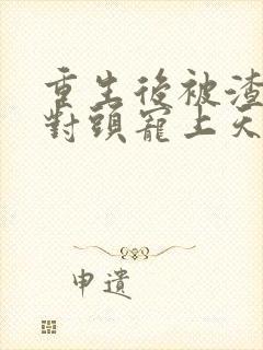 重生后被渣男死对头宠上天 电子书