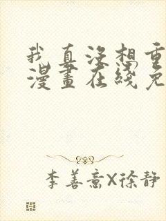 我真没想重生啊漫画在线免费观看