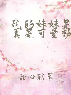 我的妹妹是辣妹真是可爱动漫观看全集