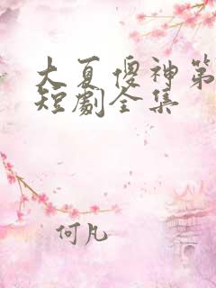 大夏傻神第二部短剧全集