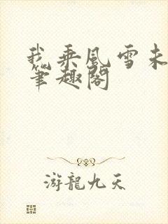 我乘风雪未删减笔趣阁