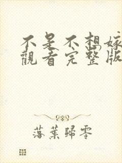 不是不想嫁免费观看完整版在线全集