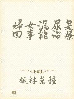 妇女漏尿是怎么回事能治疗吗