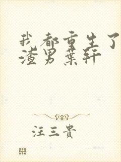 我都重生了当个渣男叶轩