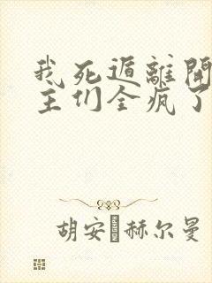 我死遁离开后女主们全疯了