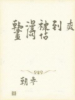 韩漫被到爽流漫画网站