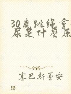 30岁跳绳会漏尿是什么原因