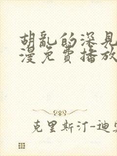 胡乱的深见君动漫免费播放