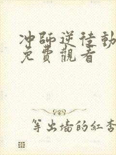 冲师逆徒动态漫免费观看