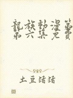 龙族动漫第二季第六集免费观看