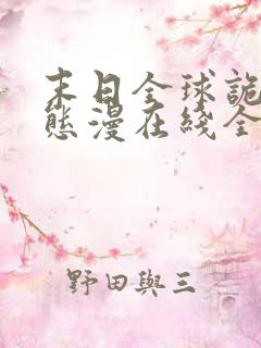 末日全球诡异动态漫在线全集免费